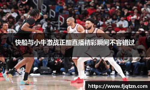 快船与小牛激战正酣直播精彩瞬间不容错过