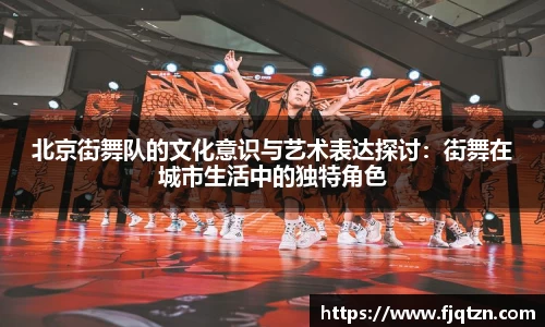 北京街舞队的文化意识与艺术表达探讨：街舞在城市生活中的独特角色