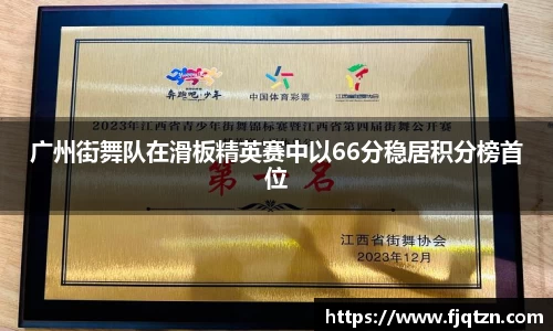 广州街舞队在滑板精英赛中以66分稳居积分榜首位