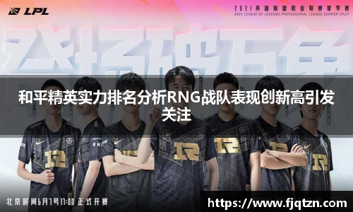 和平精英实力排名分析RNG战队表现创新高引发关注