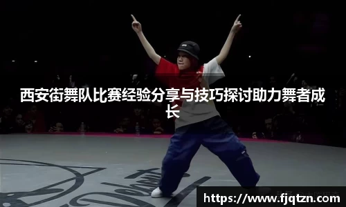 西安街舞队比赛经验分享与技巧探讨助力舞者成长