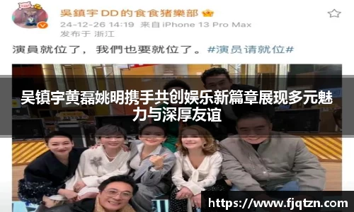 吴镇宇黄磊姚明携手共创娱乐新篇章展现多元魅力与深厚友谊