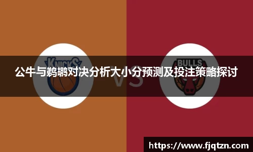 公牛与鹈鹕对决分析大小分预测及投注策略探讨